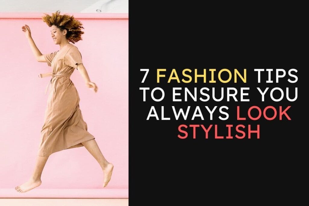 7 Fashion Tips to Ensure You Always Look Stylish